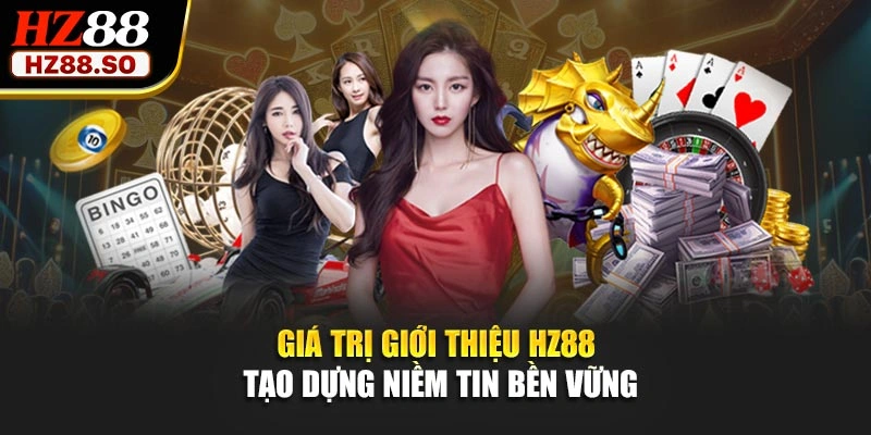 Giá trị giới thiệu HZ88 tạo dựng niềm tin bền vững