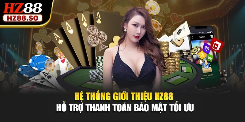 Hệ thống giới thiệu HZ88 hỗ trợ thanh toán bảo mật tối ưu