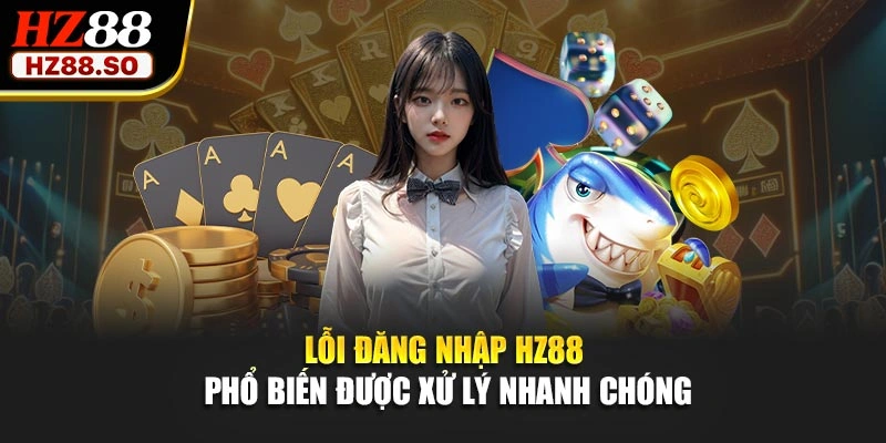 Lỗi đăng nhập HZ88 phổ biến được xử lý nhanh chóng