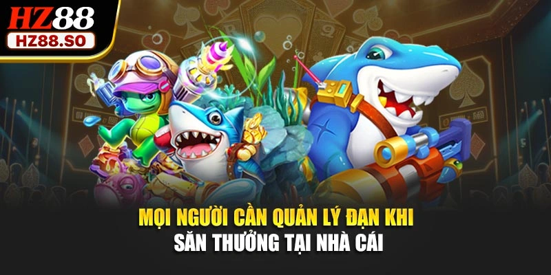 Mọi người cần quản lý đạn khi săn thưởng tại nhà cái
